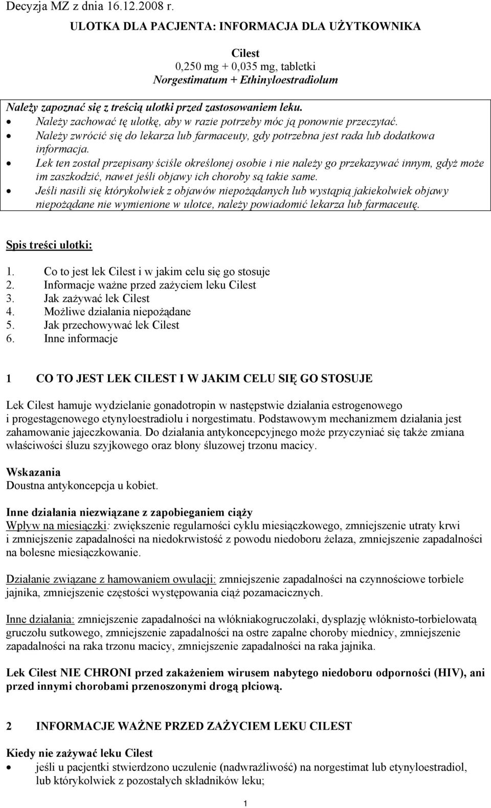 Lek ten został przepisany ściśle określonej osobie i nie należy go przekazywać innym, gdyż może im zaszkodzić, nawet jeśli objawy ich choroby są takie same.