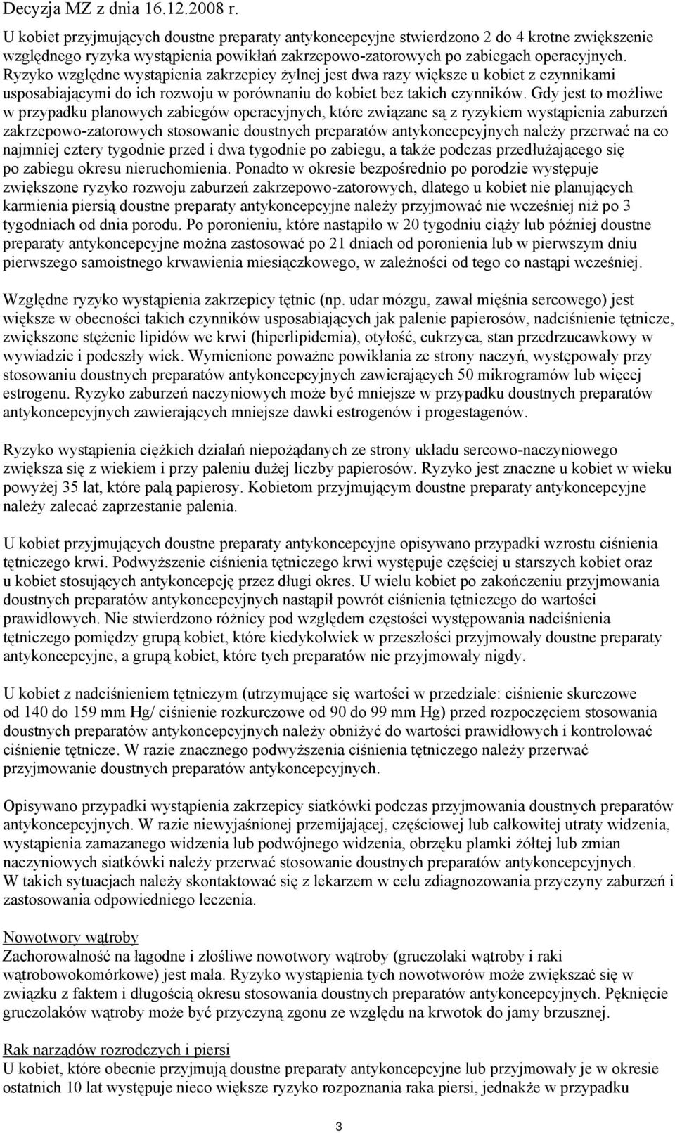Gdy jest to możliwe w przypadku planowych zabiegów operacyjnych, które związane są z ryzykiem wystąpienia zaburzeń zakrzepowo-zatorowych stosowanie doustnych preparatów antykoncepcyjnych należy