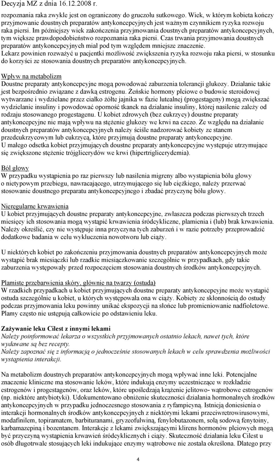 Czas trwania przyjmowania doustnych preparatów antykoncepcyjnych miał pod tym względem mniejsze znaczenie.