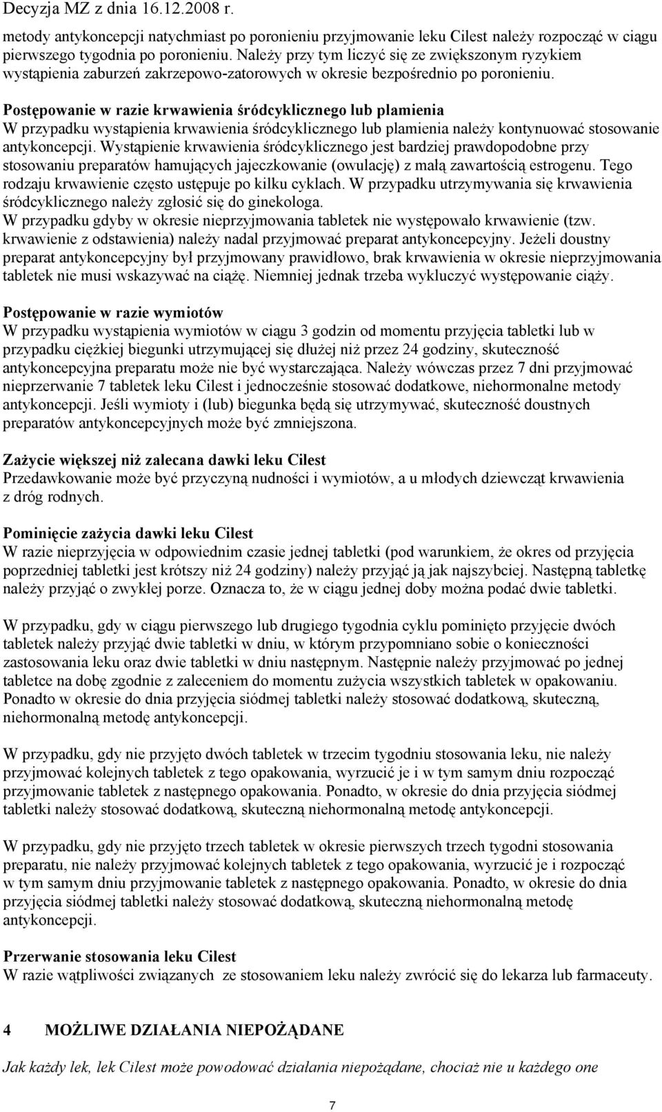 Postępowanie w razie krwawienia śródcyklicznego lub plamienia W przypadku wystąpienia krwawienia śródcyklicznego lub plamienia należy kontynuować stosowanie antykoncepcji.