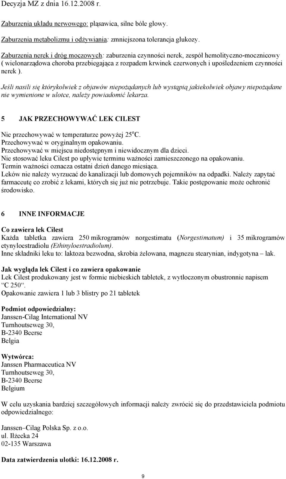 Jeśli nasili się którykolwiek z objawów niepożądanych lub wystąpią jakiekolwiek objawy niepożądane nie wymienione w ulotce, należy powiadomić lekarza.