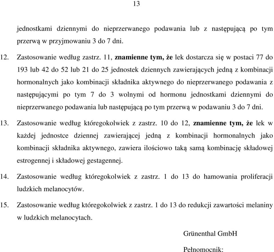 nieprzerwanego podawania z następującymi po tym 7 do 3 wolnymi od hormonu jednostkami dziennymi do nieprzerwanego podawania lub następującą po tym przerwą w podawaniu 3 do 7 dni. 13.