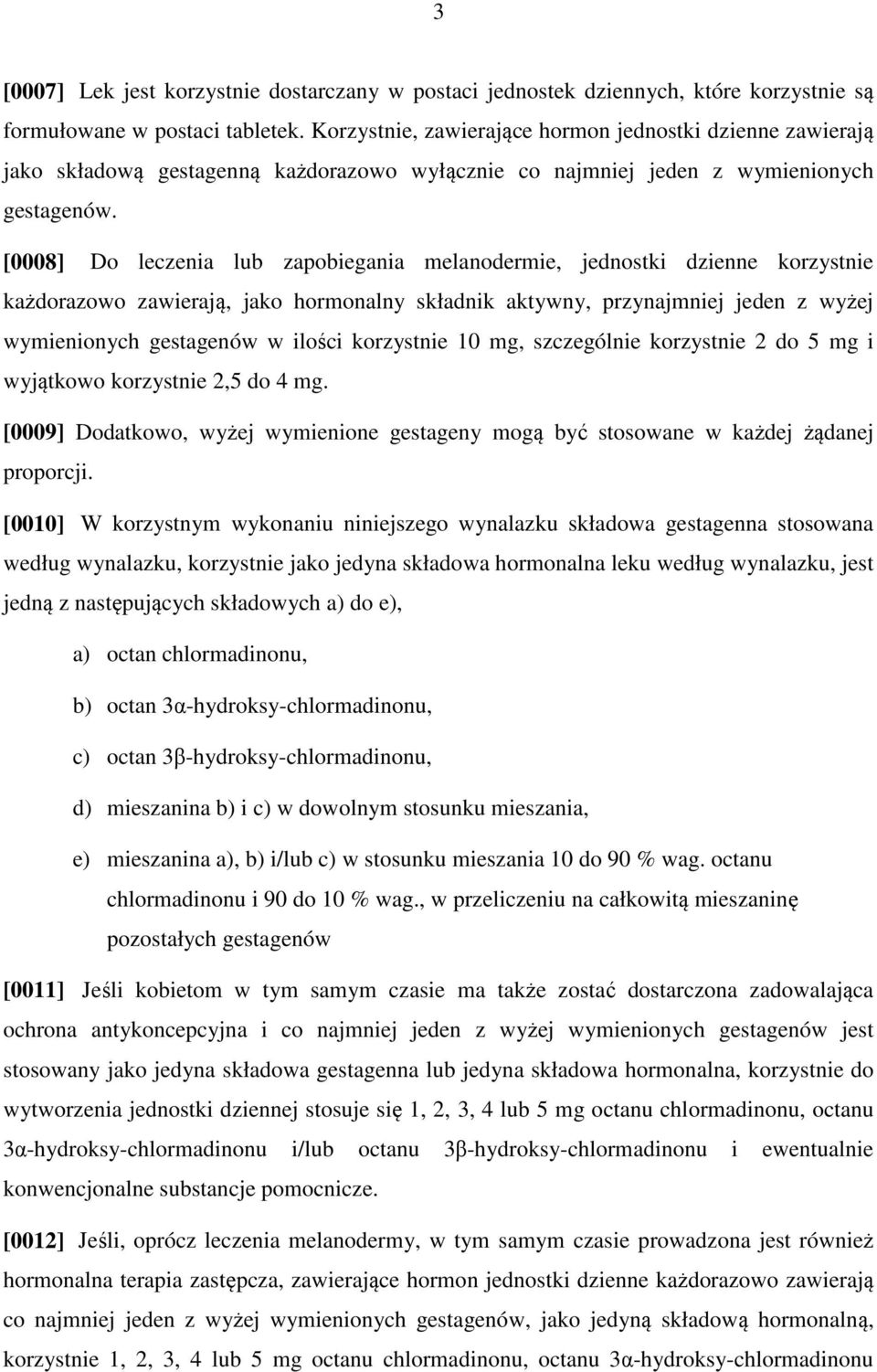 [0008] Do leczenia lub zapobiegania melanodermie, jednostki dzienne korzystnie każdorazowo zawierają, jako hormonalny składnik aktywny, przynajmniej jeden z wyżej wymienionych gestagenów w ilości