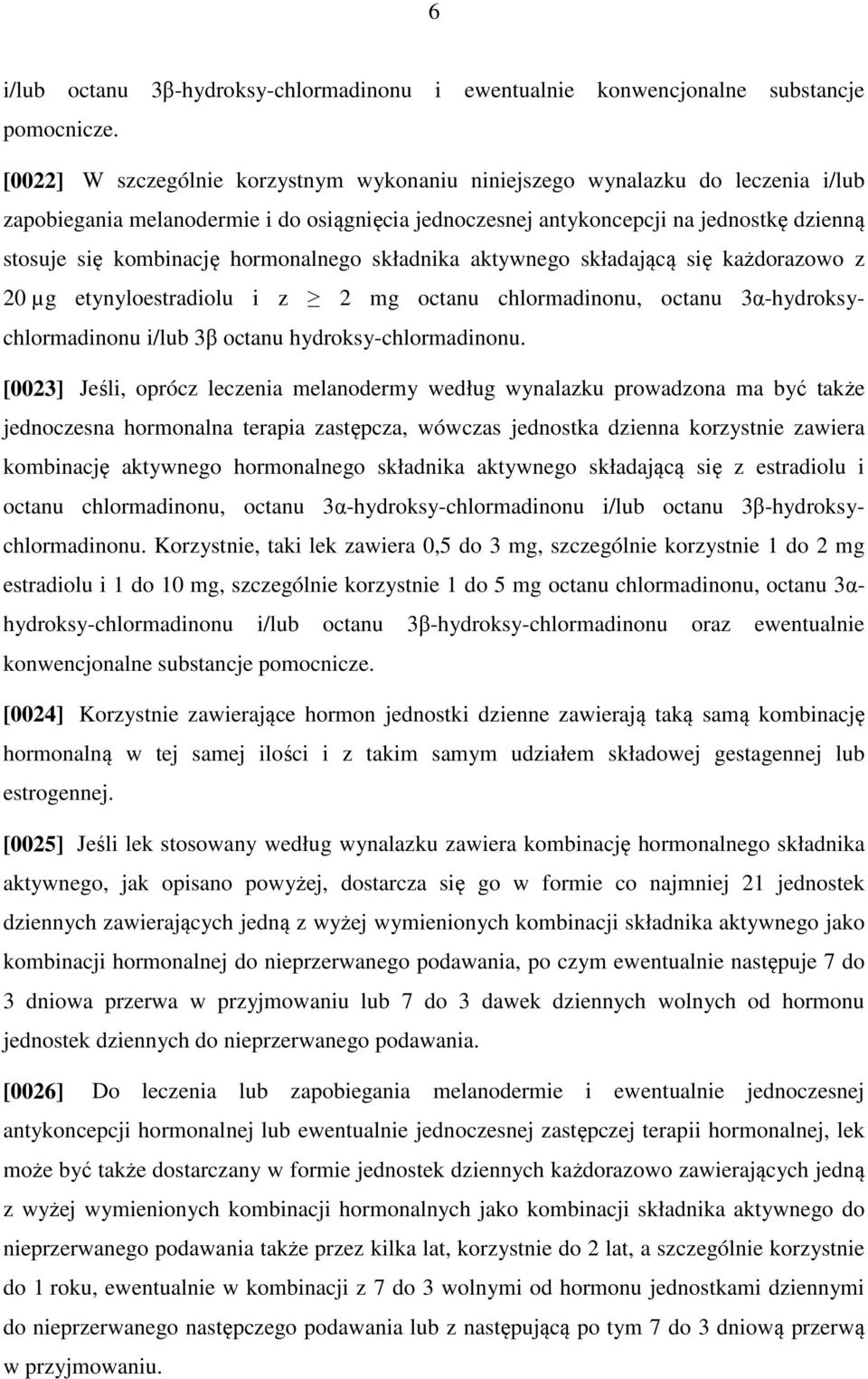 hormonalnego składnika aktywnego składającą się każdorazowo z 20 µg etynyloestradiolu i z 2 mg octanu chlormadinonu, octanu 3α-hydroksychlormadinonu i/lub 3β octanu hydroksy-chlormadinonu.