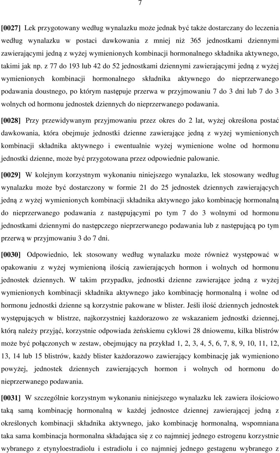 z 77 do 193 lub 42 do 52 jednostkami dziennymi zawierającymi jedną z wyżej wymienionych kombinacji hormonalnego składnika aktywnego do nieprzerwanego podawania doustnego, po którym następuje przerwa