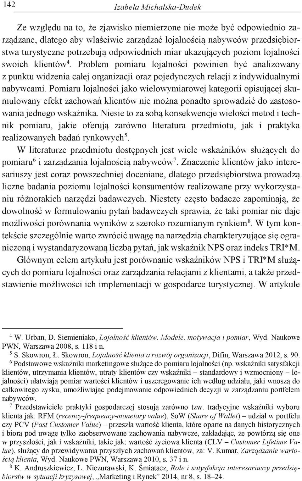 Problem pomiaru lojalności powinien być analizowany z punktu widzenia całej organizacji oraz pojedynczych relacji z indywidualnymi nabywcami.