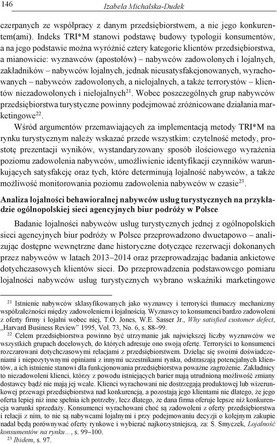 lojalnych, zakładników nabywców lojalnych, jednak nieusatysfakcjonowanych, wyrachowanych nabywców zadowolonych, a nielojalnych, a także terrorystów klientów niezadowolonych i nielojalnych 21.