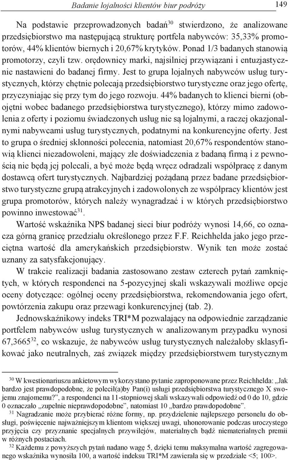 Jest to grupa lojalnych nabywców usług turystycznych, którzy chętnie polecają przedsiębiorstwo turystyczne oraz jego ofertę, przyczyniając się przy tym do jego rozwoju.