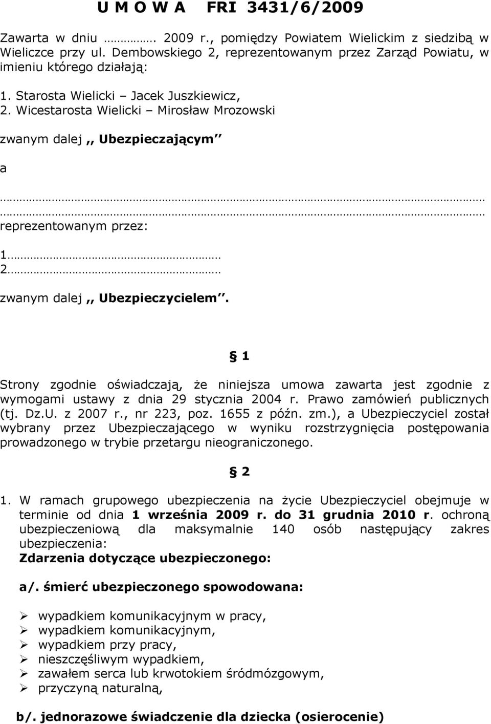 1 Strony zgodnie oświadczają, Ŝe niniejsza umowa zawarta jest zgodnie z wymogami ustawy z dnia 29 stycznia 2004 r. Prawo zamówień publicznych (tj. Dz.U. z 2007 r., nr 223, poz. 1655 z późn. zm.