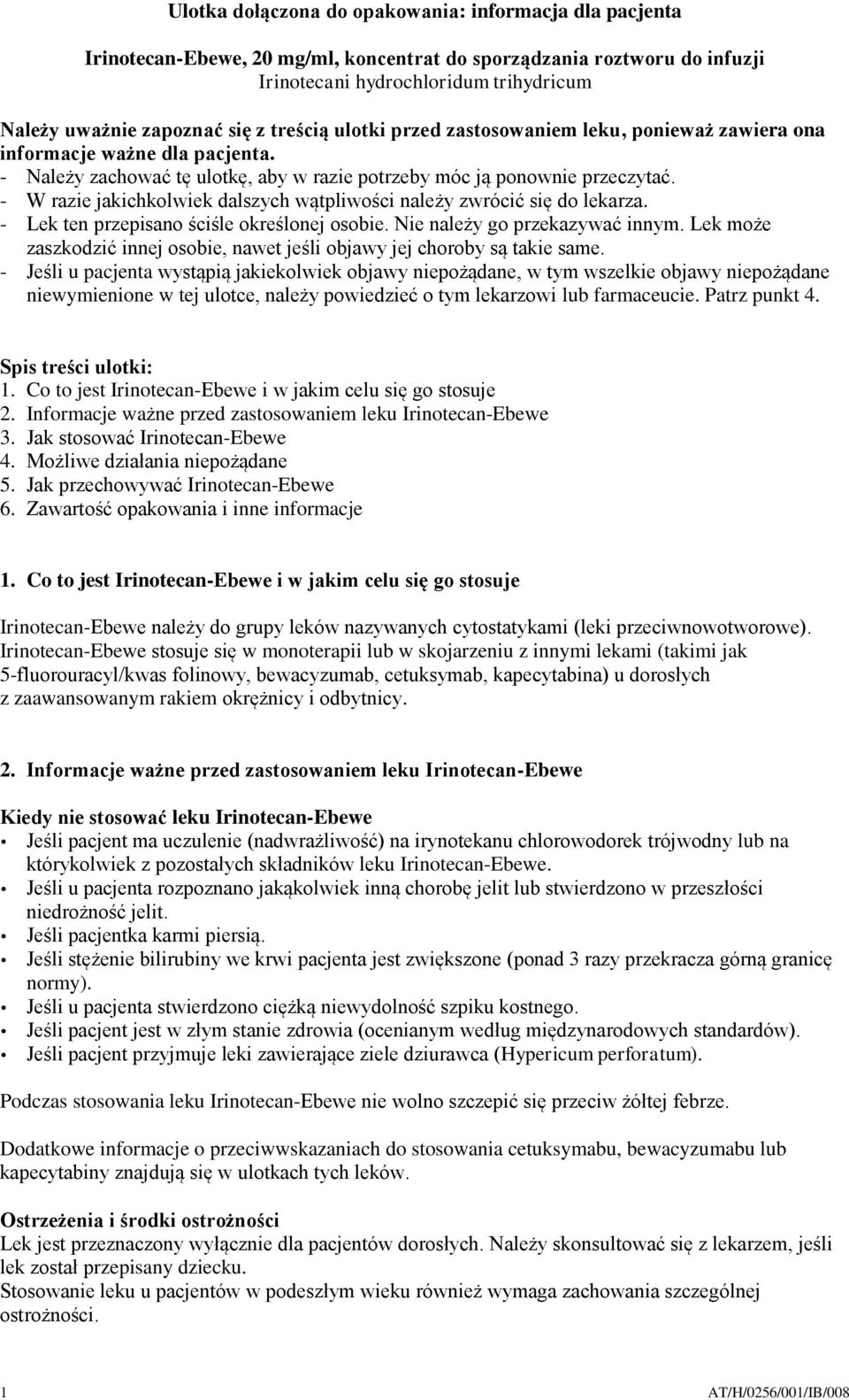 - W razie jakichkolwiek dalszych wątpliwości należy zwrócić się do lekarza. - Lek ten przepisano ściśle określonej osobie. Nie należy go przekazywać innym.