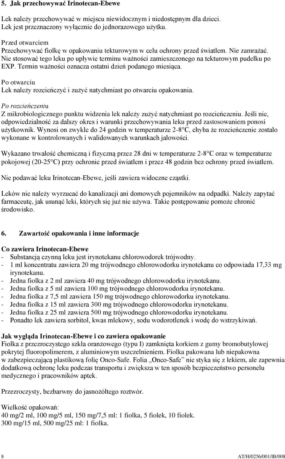 Termin ważności oznacza ostatni dzień podanego miesiąca. Po otwarciu Lek należy rozcieńczyć i zużyć natychmiast po otwarciu opakowania.