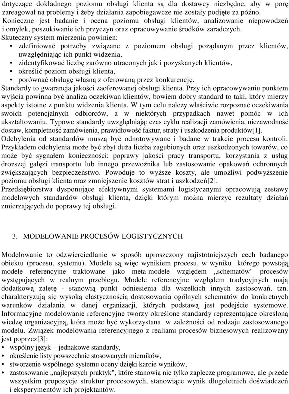 Skuteczny system mierzenia powinien: zdefiniować potrzeby związane z poziomem obsługi poŝądanym przez klientów, uwzględniając ich punkt widzenia, zidentyfikować liczbę zarówno utraconych jak i