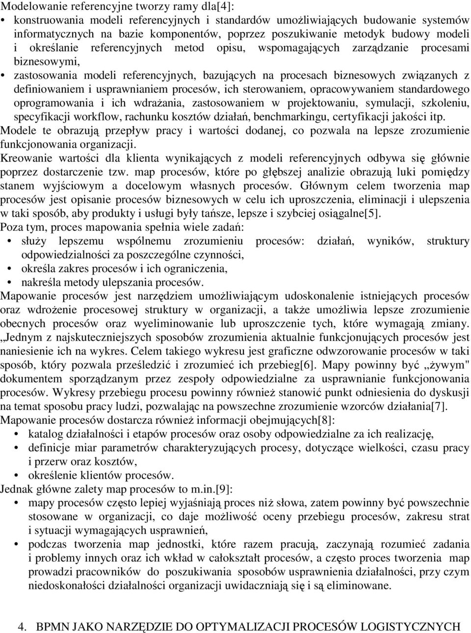 definiowaniem i usprawnianiem procesów, ich sterowaniem, opracowywaniem standardowego oprogramowania i ich wdraŝania, zastosowaniem w projektowaniu, symulacji, szkoleniu, specyfikacji workflow,