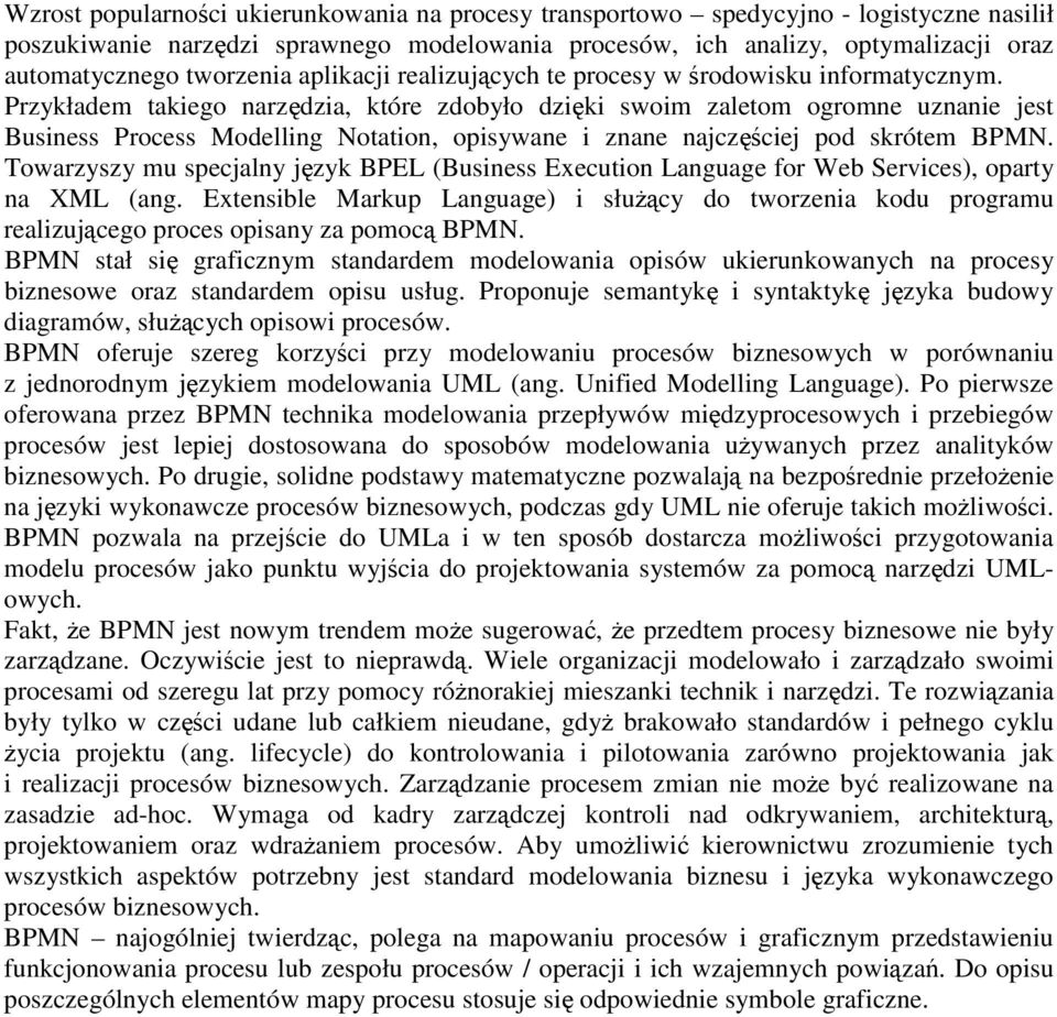 Przykładem takiego narzędzia, które zdobyło dzięki swoim zaletom ogromne uznanie jest Business Process Modelling Notation, opisywane i znane najczęściej pod skrótem BPMN.
