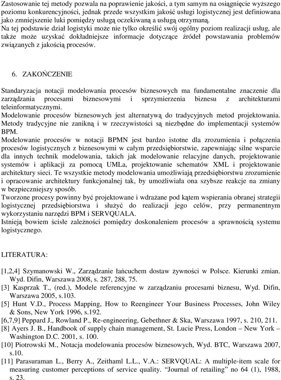Na tej podstawie dział logistyki moŝe nie tylko określić swój ogólny poziom realizacji usług, ale takŝe moŝe uzyskać dokładniejsze informacje dotyczące źródeł powstawania problemów związanych z