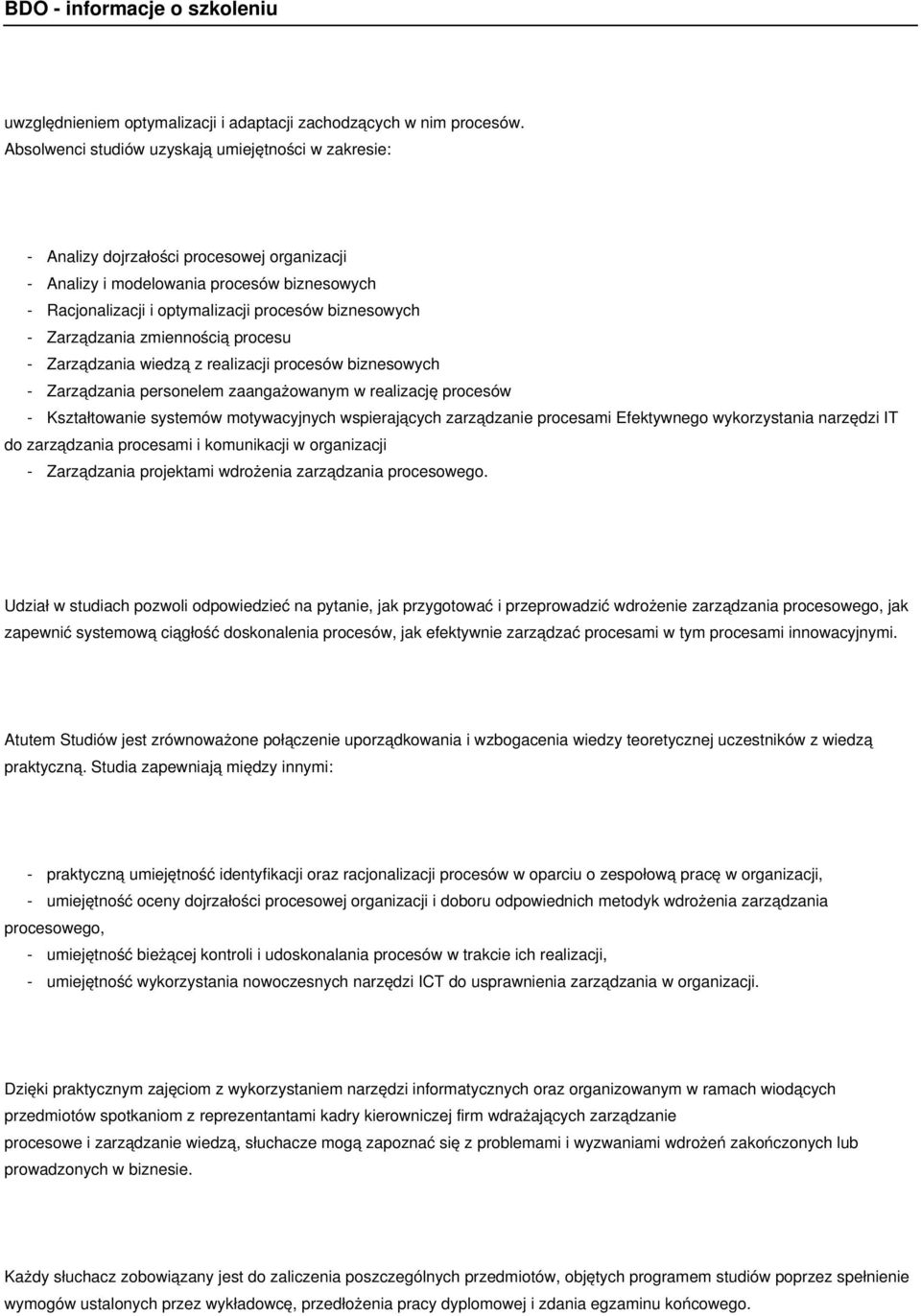 Zarządzania zmiennością procesu - Zarządzania wiedzą z realizacji procesów biznesowych - Zarządzania personelem zaangażowanym w realizację procesów - Kształtowanie systemów motywacyjnych