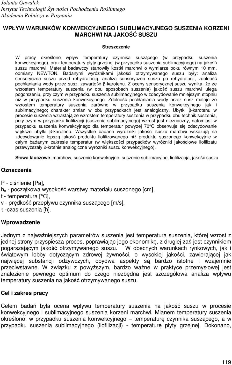 Materiał badawczy stanowiły kostki marchwi o wymiarze boku równym 10 mm, odmiany NEWTON.