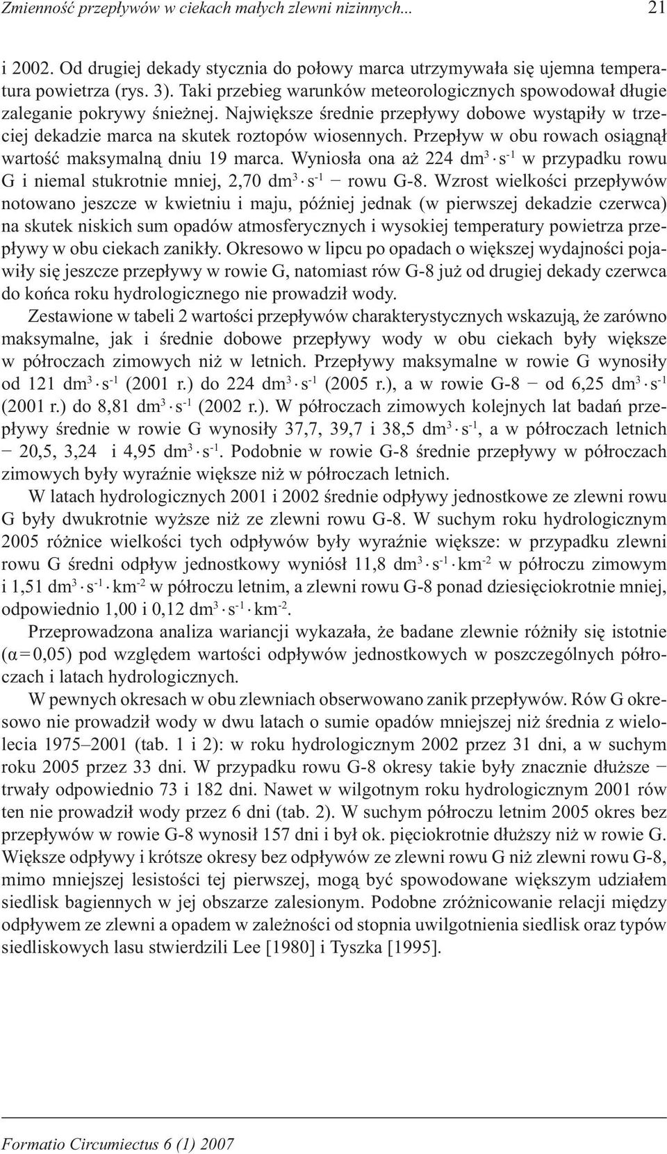 Przepływ w obu rowach osiągnął wartość maksymalną dniu 19 marca. Wyniosła ona aż 224 dm 3 s -1 w przypadku rowu G i niemal stukrotnie mniej, 2,70 dm 3 s -1 rowu G-8.