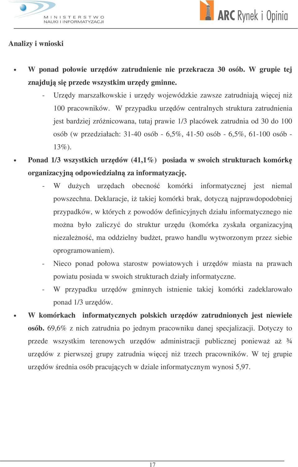 W przypadku urzdów centralnych struktura zatrudnienia jest bardziej zrónicowana, tutaj prawie 1/3 placówek zatrudnia od 30 do 100 osób (w przedziałach: 31-40 osób - 6,5%, 41-50 osób - 6,5%, 61-100