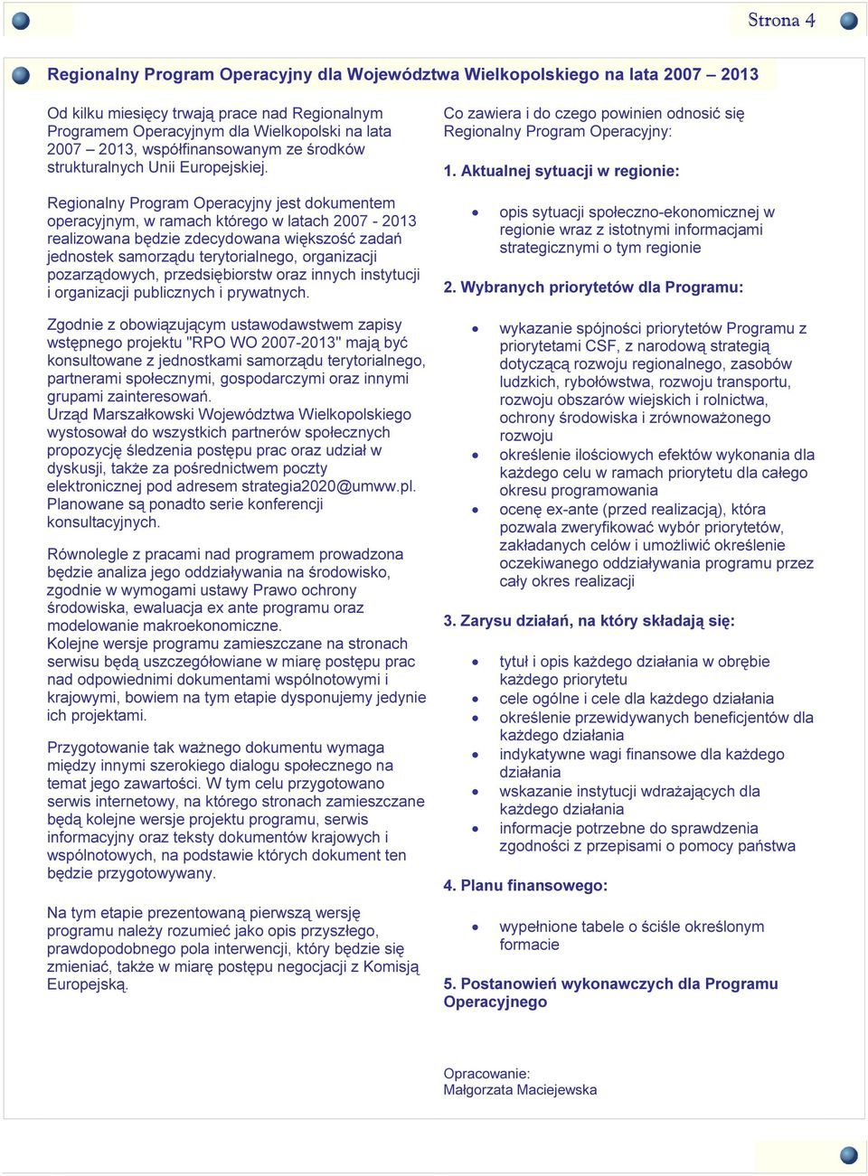 g i o n a l n y P r o g r a m O p e r a c y j n y j e s t d o k um e n t e m o p e r a c y j n y m, w r a m a c h k t ó r e g o w l a t a c h 2 0 0 7-2 0 1 3 r e a l i zo w a n a b ę d zi e zd e c y