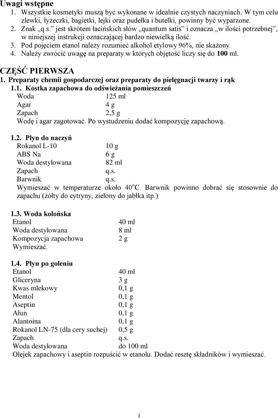 Pod pojęciem etanol należy rozumieć alkohol etylowy 96%, nie skażony. 4. Należy zwrócić uwagę na preparaty w których objętość liczy się do 100 ml. CZĘŚĆ PIERWSZA 1.