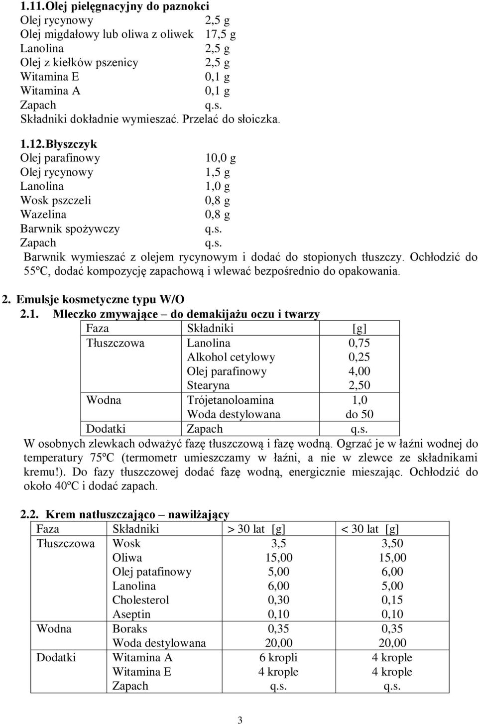 Ochłodzić do 55ºC, dodać kompozycję zapachową i wlewać bezpośrednio do opakowania. 2. Emulsje kosmetyczne typu W/O 2.1.