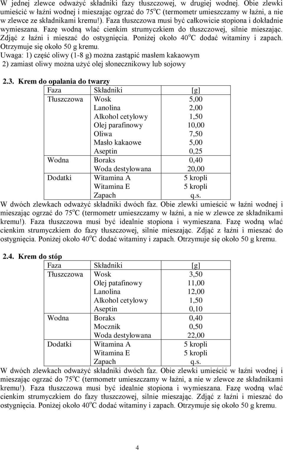 Faza tłuszczowa musi być całkowicie stopiona i dokładnie wymieszana. Fazę wodną wlać cienkim strumyczkiem do tłuszczowej, silnie mieszając. Zdjąć z łaźni i mieszać do ostygnięcia.