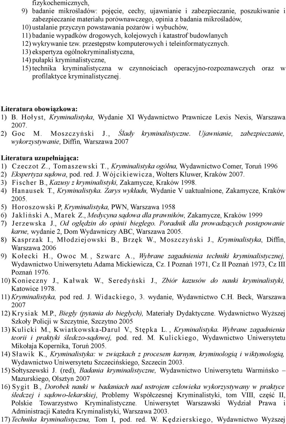 13) ekspertyza ogólnokryminalistyczna, 14) pułapki kryminalistyczne, 15) technika kryminalistyczna w czynnościach operacyjno-rozpoznawczych oraz w profilaktyce kryminalistycznej.