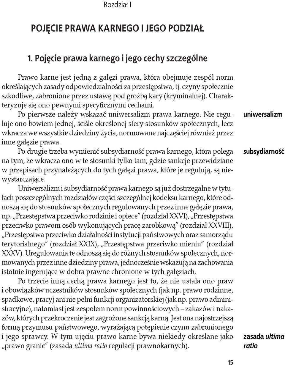 czyny społecznie szkodliwe, zabronione przez ustawę pod groźbą kary (kryminalnej). Charakteryzuje się ono pewnymi specyficznymi cechami. Po pierwsze należy wskazać uniwersalizm prawa karnego.