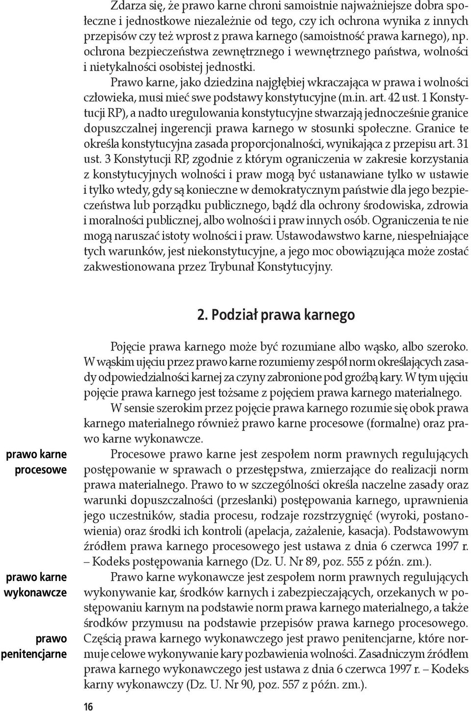 Prawo karne, jako dziedzina najgłębiej wkraczająca w prawa i wolności człowieka, musi mieć swe podstawy konstytucyjne (m.in. art. 42 ust.