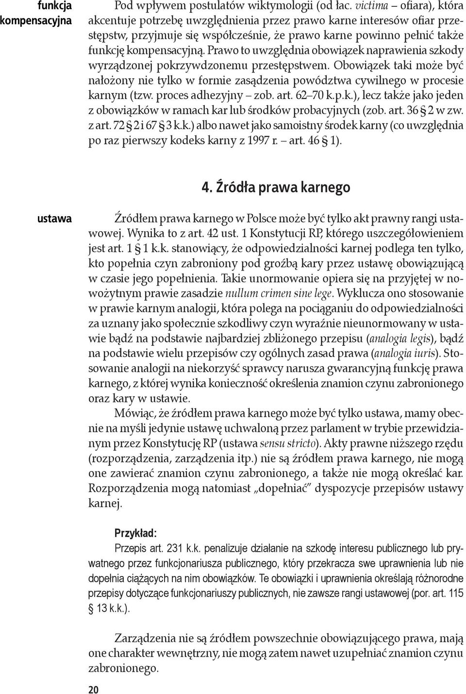 Prawo to uwzględnia obowiązek naprawienia szkody wyrządzonej pokrzywdzonemu przestępstwem. Obowiązek taki może być nałożony nie tylko w formie zasądzenia powództwa cywilnego w procesie karnym (tzw.