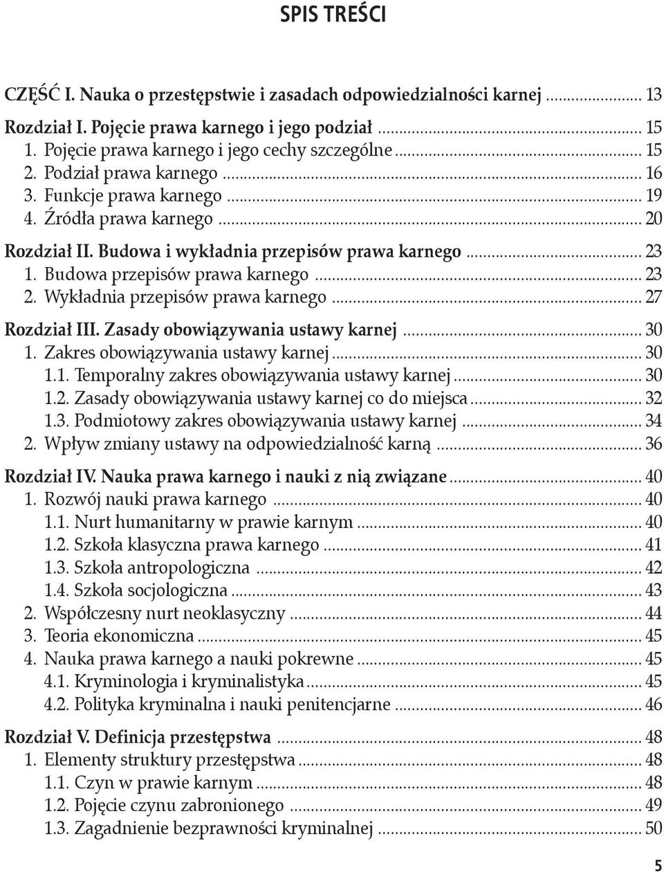 Wykładnia przepisów prawa karnego... 27 Rozdział III. Zasady obowiązywania ustawy karnej... 30 1. Zakres obowiązywania ustawy karnej... 30 1.1. Temporalny zakres obowiązywania ustawy karnej... 30 1.2. Zasady obowiązywania ustawy karnej co do miejsca.