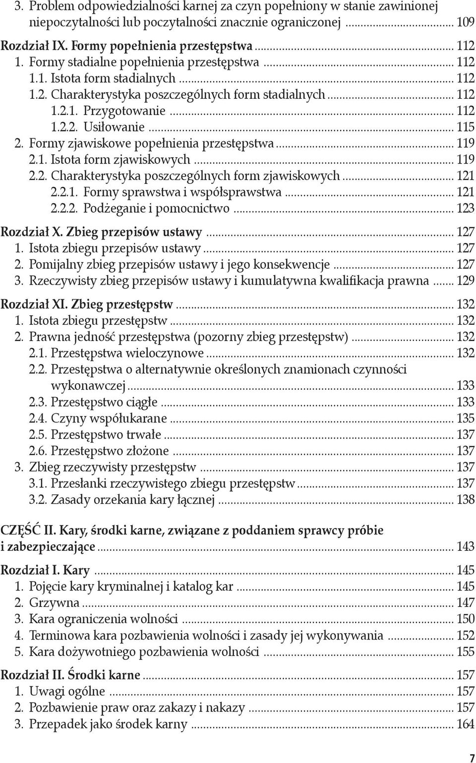 Formy zjawiskowe popełnienia przestępstwa... 119 2.1. Istota form zjawiskowych... 119 2.2. Charakterystyka poszczególnych form zjawiskowych... 121 2.2.1. Formy sprawstwa i współsprawstwa... 121 2.2.2. Podżeganie i pomocnictwo.