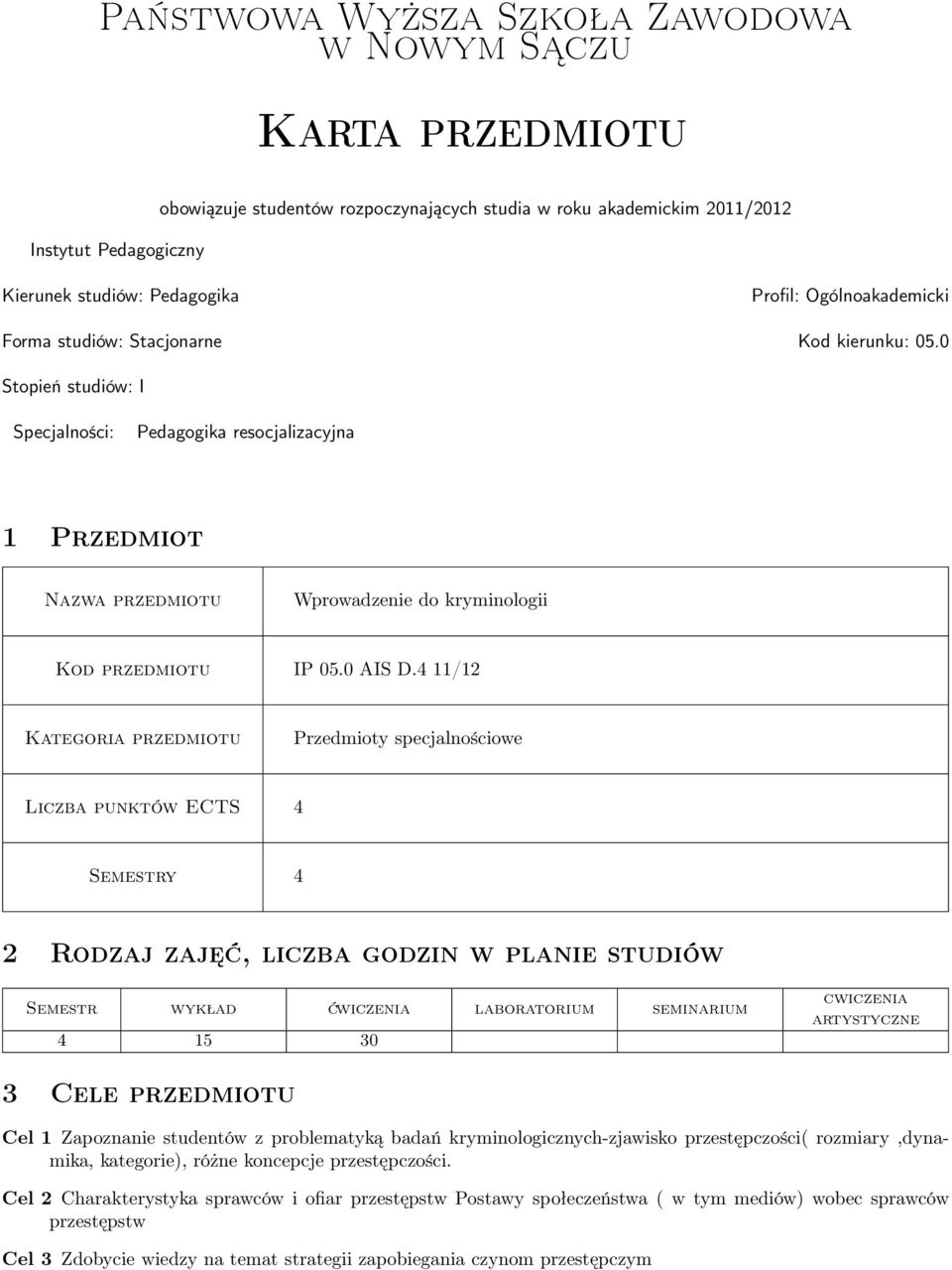 0 Stopień studiów: I Specjalności: Pedagogika resocjalizacyjna Przedmiot Nazwa przedmiotu Wprowadzenie do kryminologii Kod przedmiotu IP 05.0 AIS D.