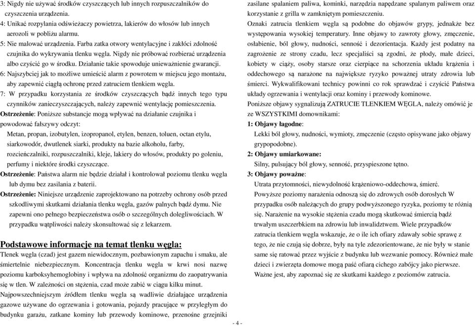 Działanie takie spowoduje unieważnienie gwarancji. 6: Najszybciej jak to możliwe umieścić alarm z powrotem w miejscu jego montażu, aby zapewnić ciągłą ochronę przed zatruciem tlenkiem węgla.