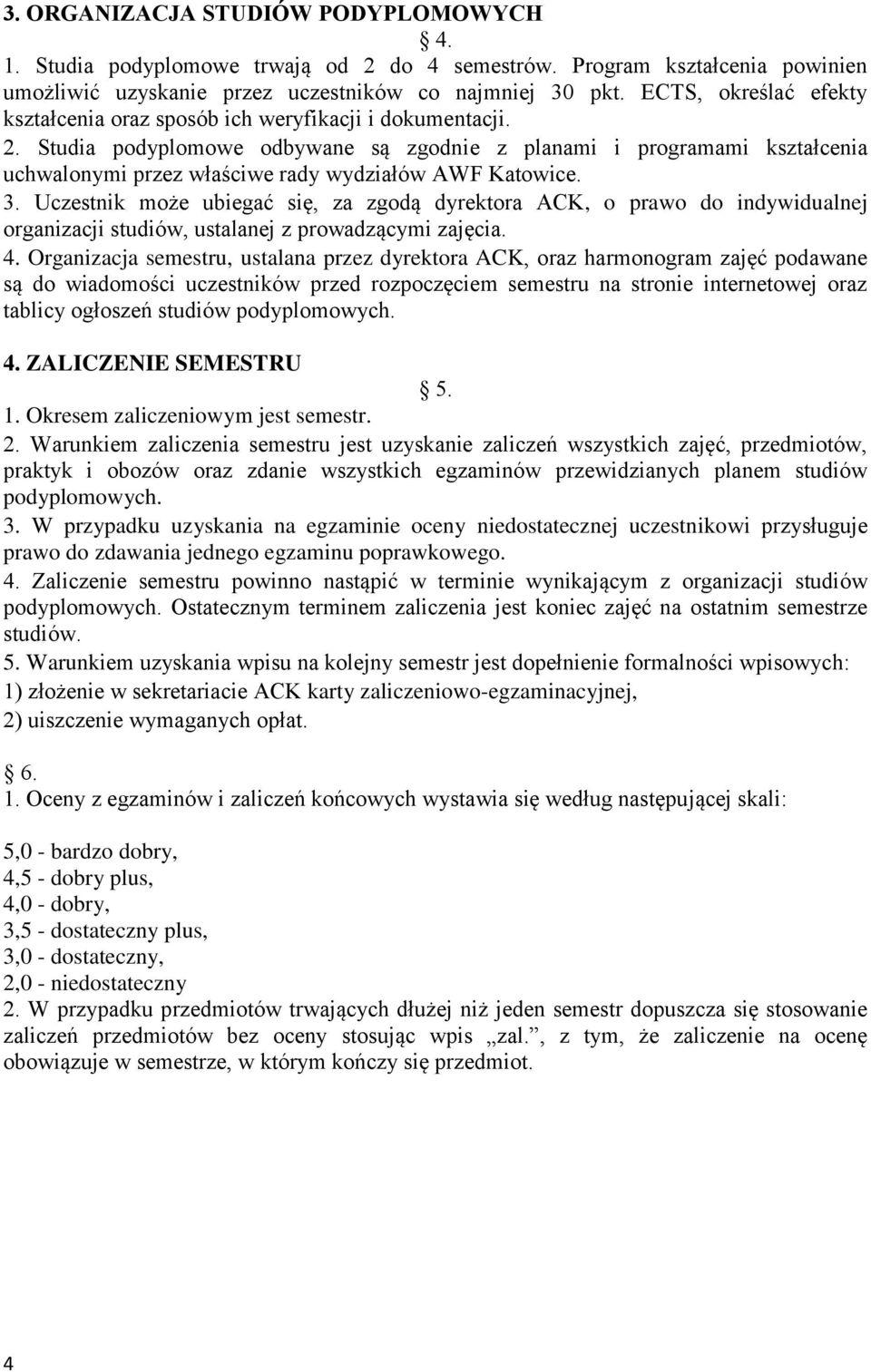 Studia podyplomowe odbywane są zgodnie z planami i programami kształcenia uchwalonymi przez właściwe rady wydziałów AWF Katowice. 3.