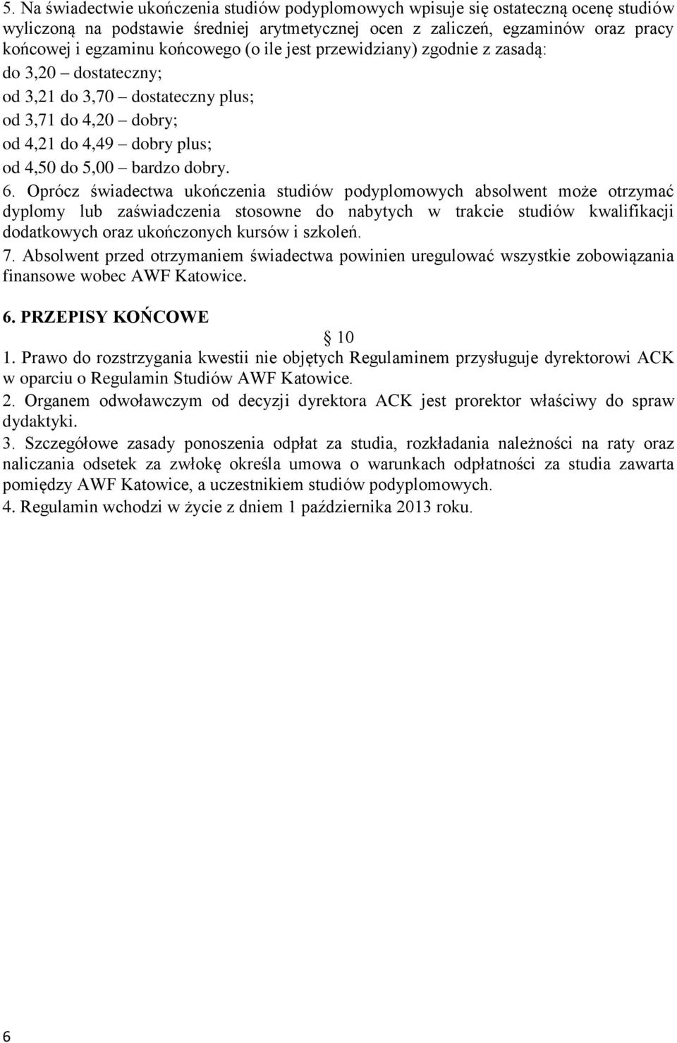 Oprócz świadectwa ukończenia studiów podyplomowych absolwent może otrzymać dyplomy lub zaświadczenia stosowne do nabytych w trakcie studiów kwalifikacji dodatkowych oraz ukończonych kursów i szkoleń.