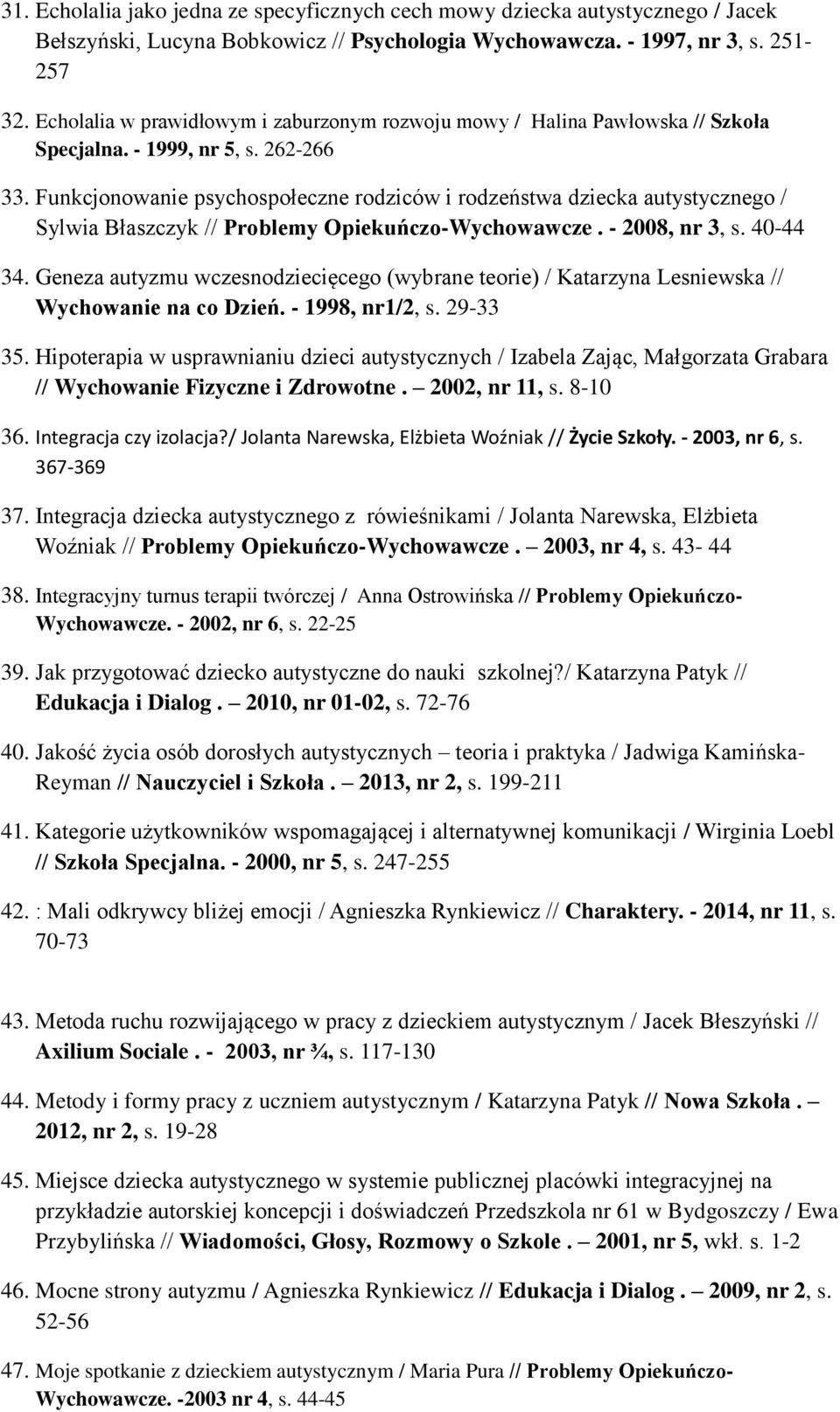 Funkcjonowanie psychospołeczne rodziców i rodzeństwa dziecka autystycznego / Sylwia Błaszczyk // Problemy Opiekuńczo-Wychowawcze. - 2008, nr 3, s. 40-44 34.