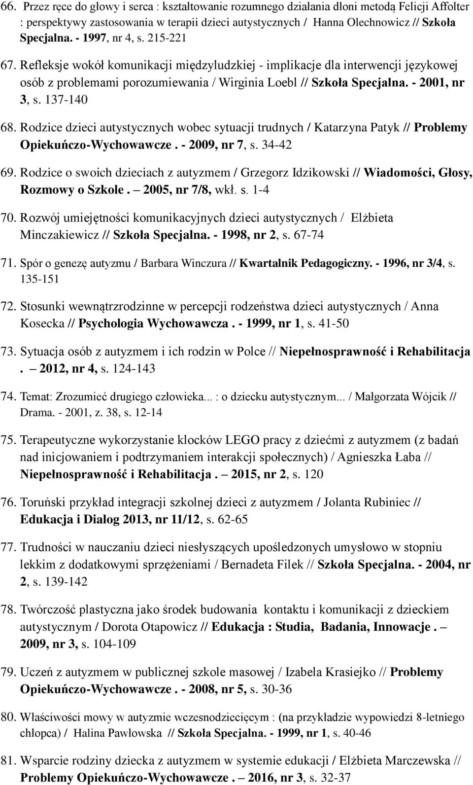 137-140 68. Rodzice dzieci autystycznych wobec sytuacji trudnych / Katarzyna Patyk // Problemy Opiekuńczo-Wychowawcze. - 2009, nr 7, s. 34-42 69.