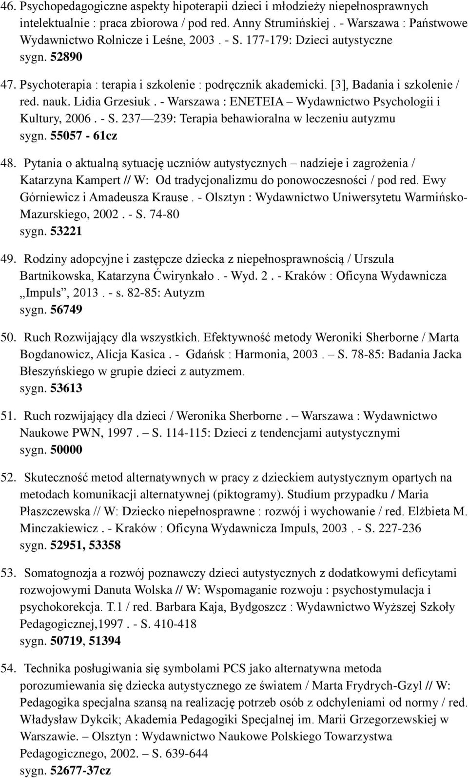 - Warszawa : ENETEIA Wydawnictwo Psychologii i Kultury, 2006. - S. 237 239: Terapia behawioralna w leczeniu autyzmu sygn. 55057-61cz 48.