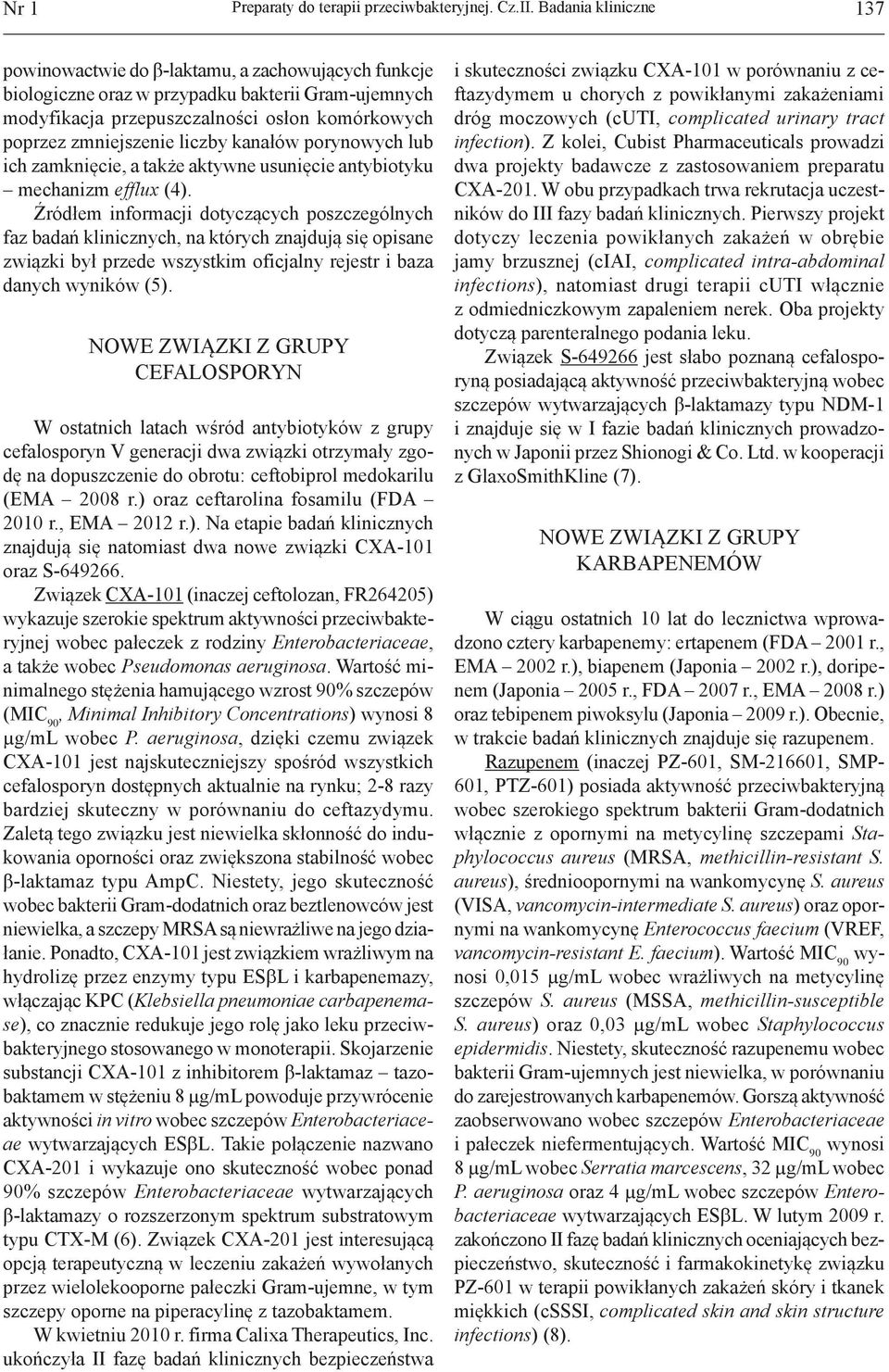 liczby kanałów porynowych lub ich zamknięcie, a także aktywne usunięcie antybiotyku mechanizm efflux (4).