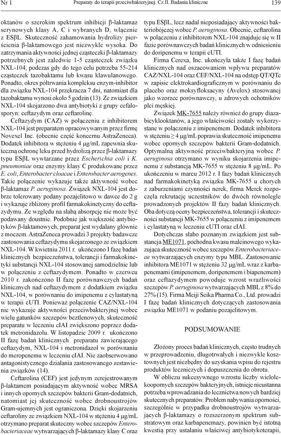 Do zatrzymania aktywności jednej cząsteczki β-laktamazy potrzebnych jest zaledwie 1-5 cząsteczek związku NXL-104, podczas gdy do tego celu potrzeba 55-214 cząsteczek tazobaktamu lub kwasu