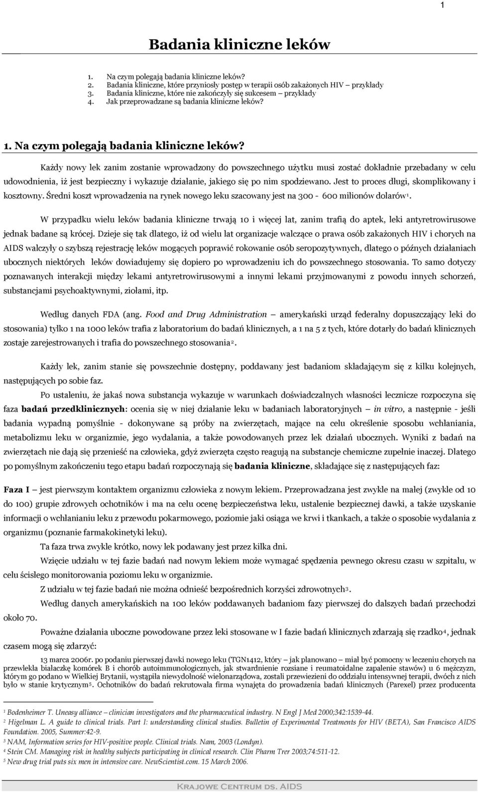 Każdy nowy lek zanim zostanie wprowadzony do powszechnego użytku musi zostać dokładnie przebadany w celu udowodnienia, iż jest bezpieczny i wykazuje działanie, jakiego się po nim spodziewano.