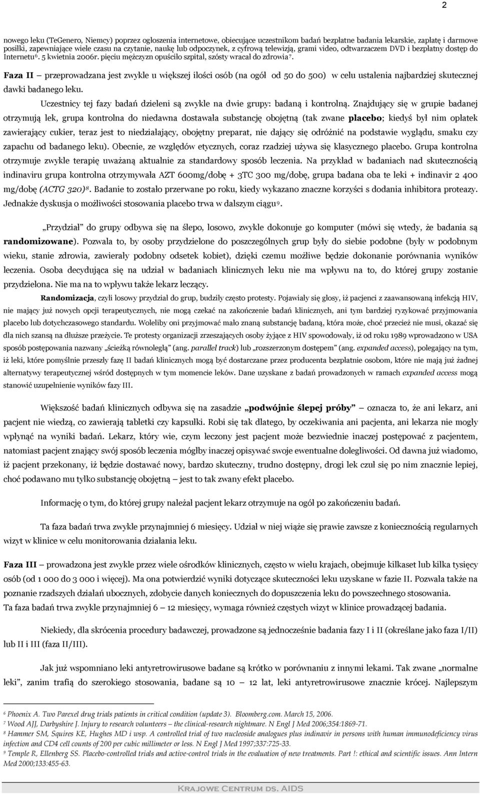 Faza II przeprowadzana jest zwykle u większej ilości osób (na ogół od 50 do 500) w celu ustalenia najbardziej skutecznej dawki badanego leku.