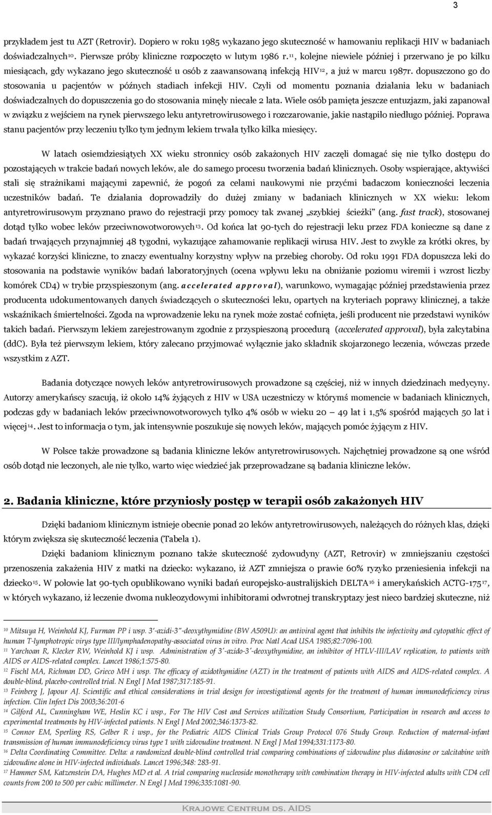 dopuszczono go do stosowania u pacjentów w późnych stadiach infekcji HIV. Czyli od momentu poznania działania leku w badaniach doświadczalnych do dopuszczenia go do stosowania minęły niecałe 2 lata.