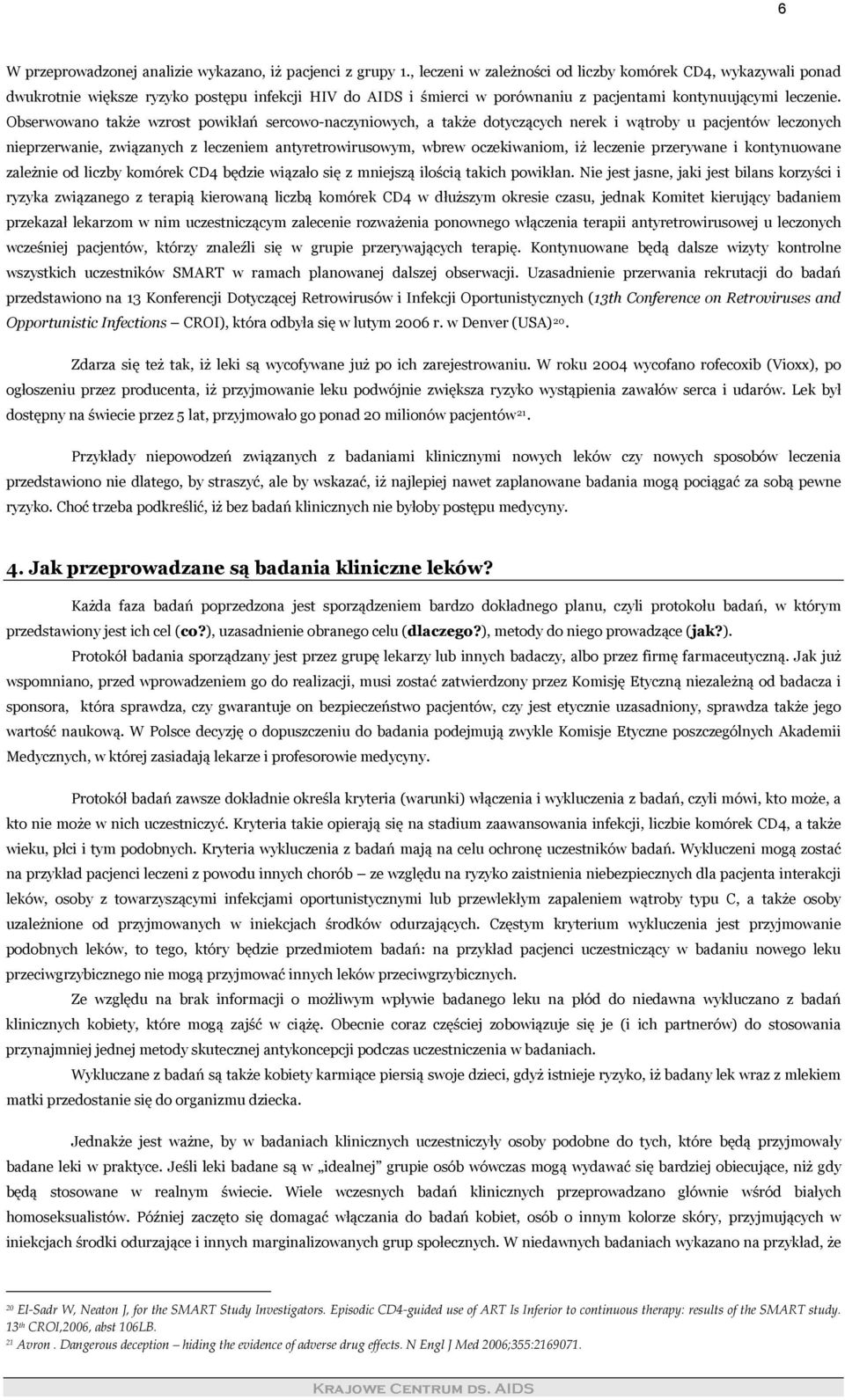 Obserwowano także wzrost powikłań sercowo-naczyniowych, a także dotyczących nerek i wątroby u pacjentów leczonych nieprzerwanie, związanych z leczeniem antyretrowirusowym, wbrew oczekiwaniom, iż