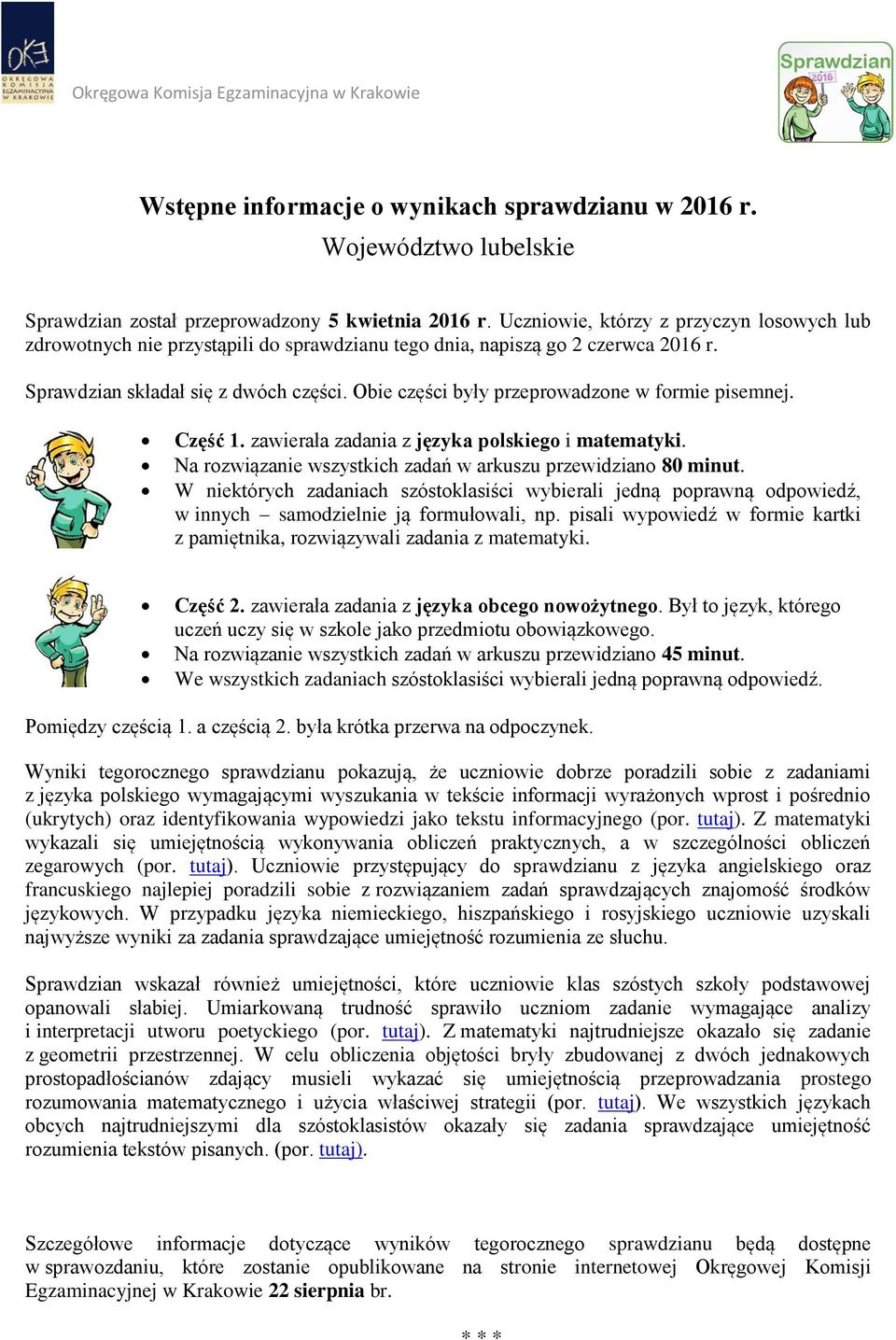 Obie części były przeprowadzone w formie pisemnej. Część 1. zawierała zadania z języka polskiego i matematyki. Na rozwiązanie wszystkich zadań w arkuszu przewidziano 80 minut.