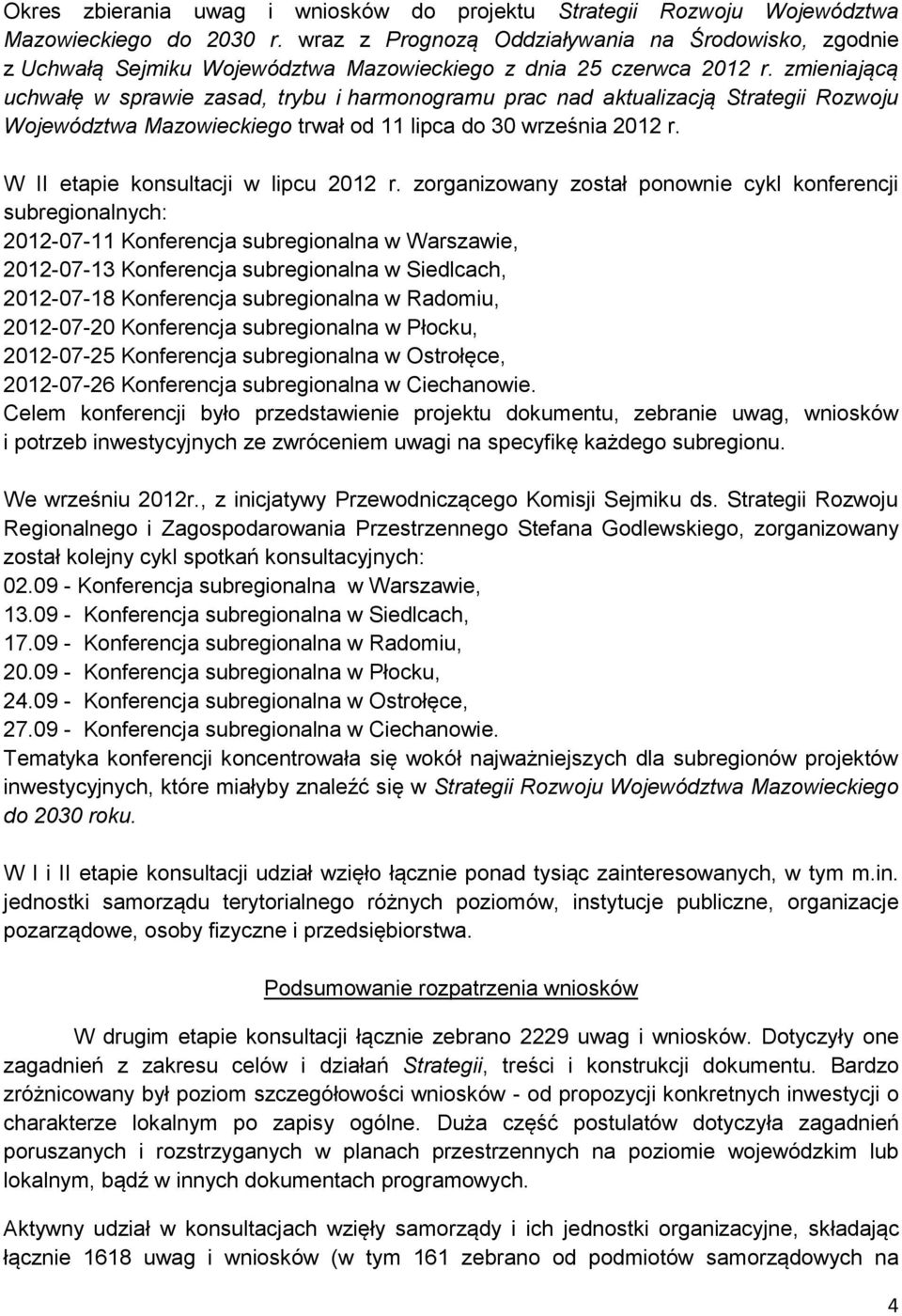 zmieniającą uchwałę w sprawie zasad, trybu i harmonogramu prac nad aktualizacją Strategii Rozwoju Województwa Mazowieckiego trwał od 11 lipca do 30 września 2012 r.