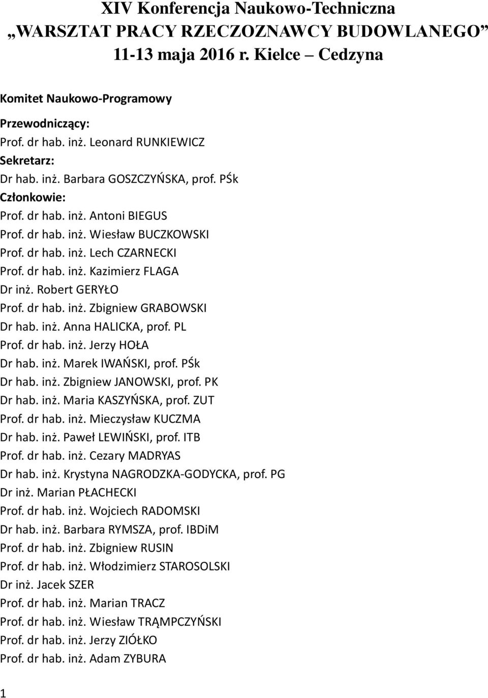 dr hab. inż. Kazimierz FLAGA Dr inż. Robert GERYŁO Prof. dr hab. inż. Zbigniew GRABOWSKI Dr hab. inż. Anna HALICKA, prof. PL Prof. dr hab. inż. Jerzy HOŁA Dr hab. inż. Marek IWAŃSKI, prof. PŚk Dr hab.