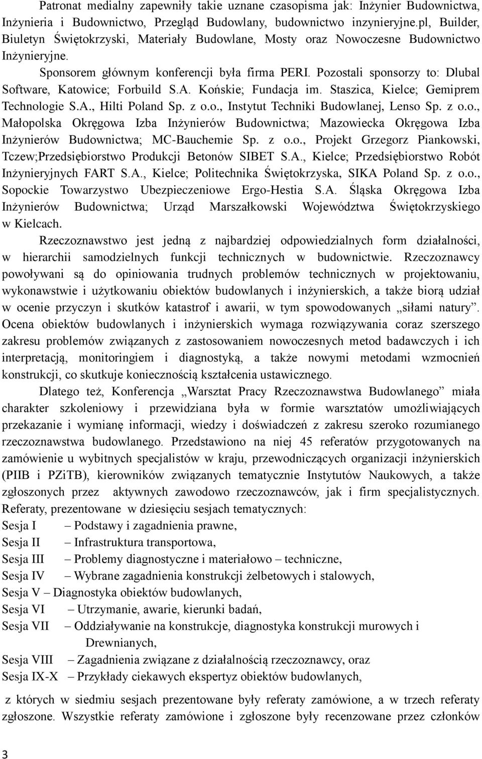 Pozostali sponsorzy to: Dlubal Software, Katowice; Forbuild S.A. Końskie; Fundacja im. Staszica, Kielce; Gemiprem Technologie S.A., Hilti Poland Sp. z o.o., Instytut Techniki Budowlanej, Lenso Sp.